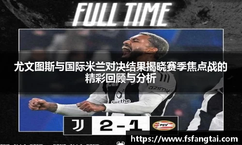 尤文图斯与国际米兰对决结果揭晓赛季焦点战的精彩回顾与分析