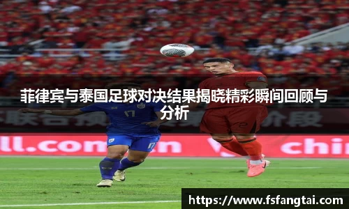 菲律宾与泰国足球对决结果揭晓精彩瞬间回顾与分析